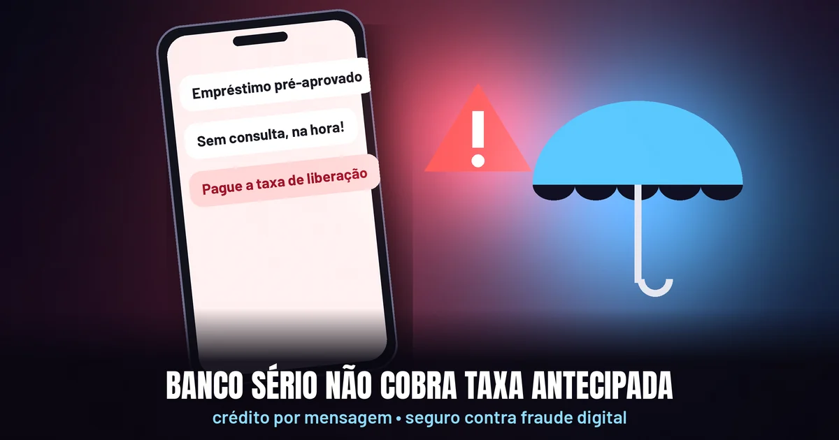 Celular com mensagens de empréstimo pré-aprovado pedindo pagamento de taxa de liberação, um triângulo vermelho de alerta e um guarda-chuva azul de proteção, com o texto Banco sério não cobra taxa antecipada