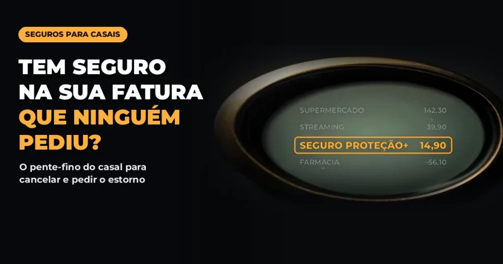 Lupa dourada sobre fundo escuro destacando em laranja brilhante a linha SEGURO PROTEÇÃO+ numa fatura de cartão, com o texto TEM SEGURO NA SUA FATURA QUE NINGUÉM PEDIU?